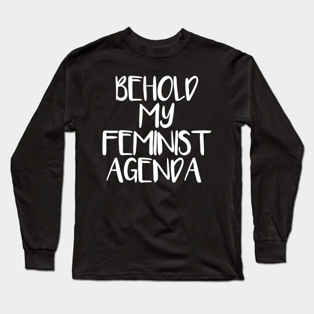 BEHOLD MY FEMINIST AGENDA feminist text slogan Long Sleeve T-Shirt by MacPean